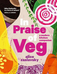 In Praise Of Veg: A Modern Kitchen Companion – Alice Zaslavsky
