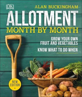 Allotment Month By Month: Grow your Own Fruit and Vegetables, Know What to do When by Alan Buckingham